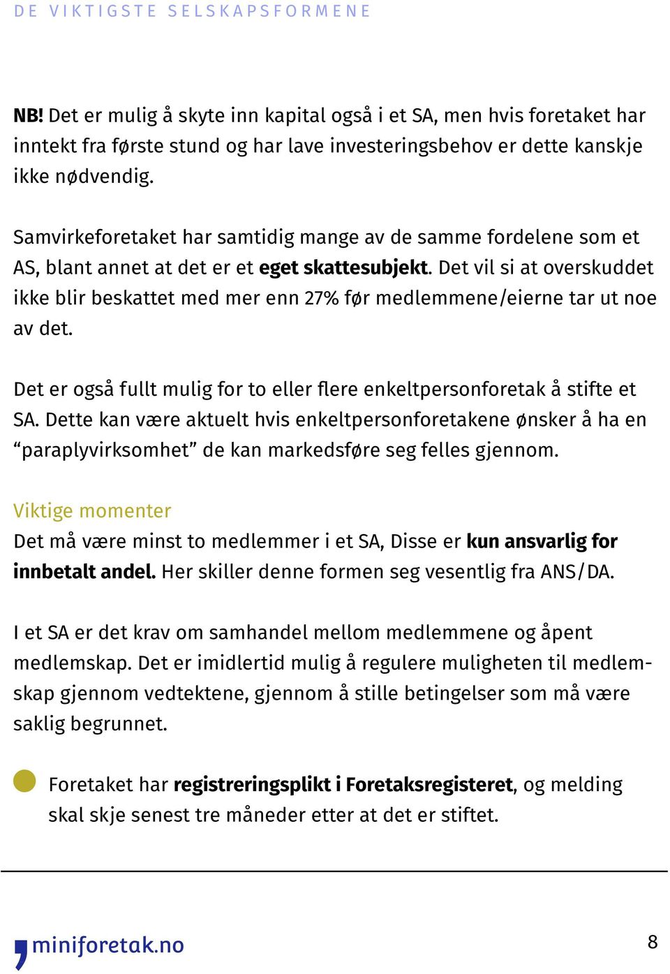 Det vil si at overskuddet ikke blir beskattet med mer enn 27% før medlemmene/eierne tar ut noe av det. Det er også fullt mulig for to eller flere enkeltpersonforetak å stifte et SA.