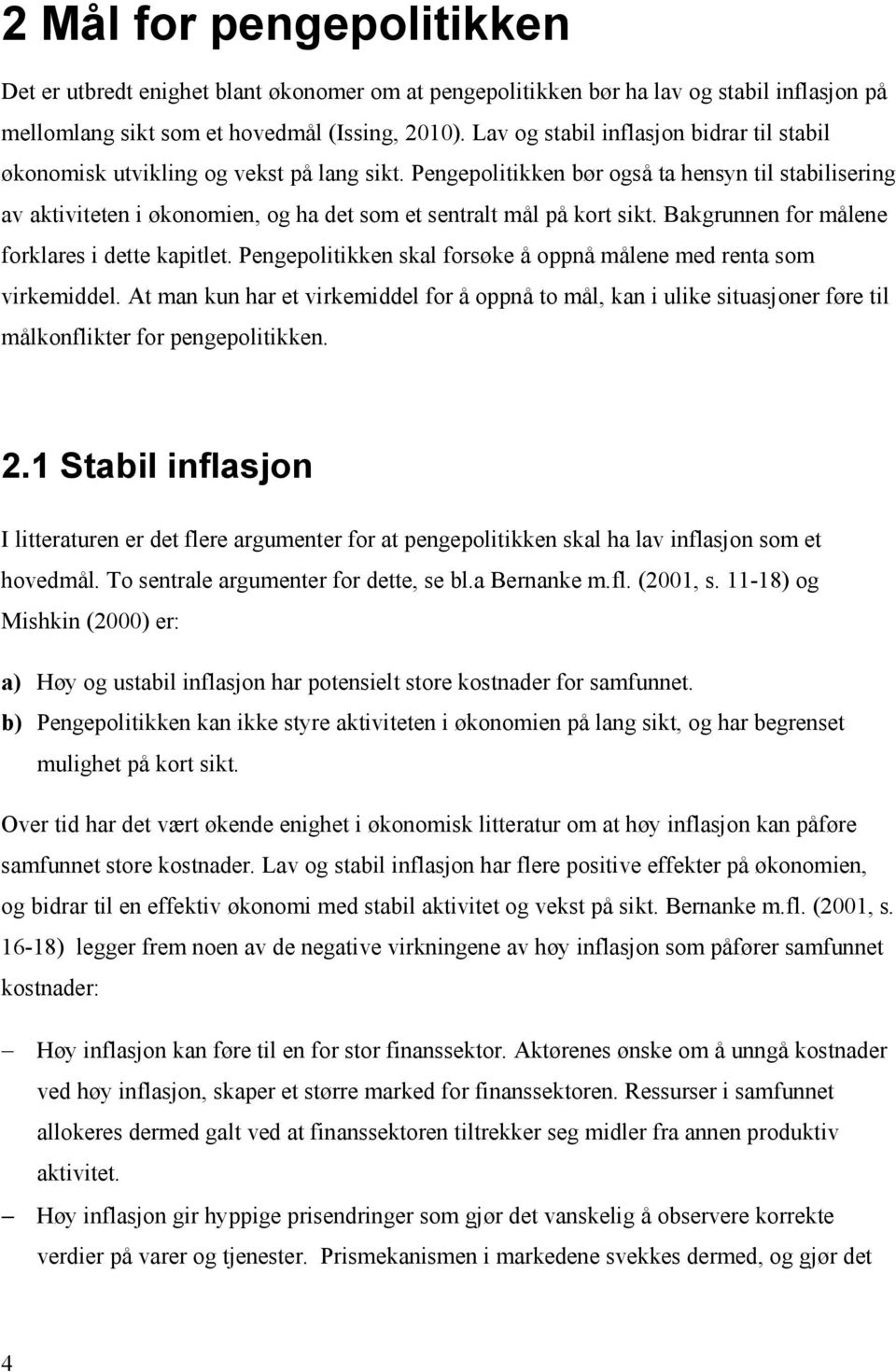 Pengepolitikken bør også ta hensyn til stabilisering av aktiviteten i økonomien, og ha det som et sentralt mål på kort sikt. Bakgrunnen for målene forklares i dette kapitlet.