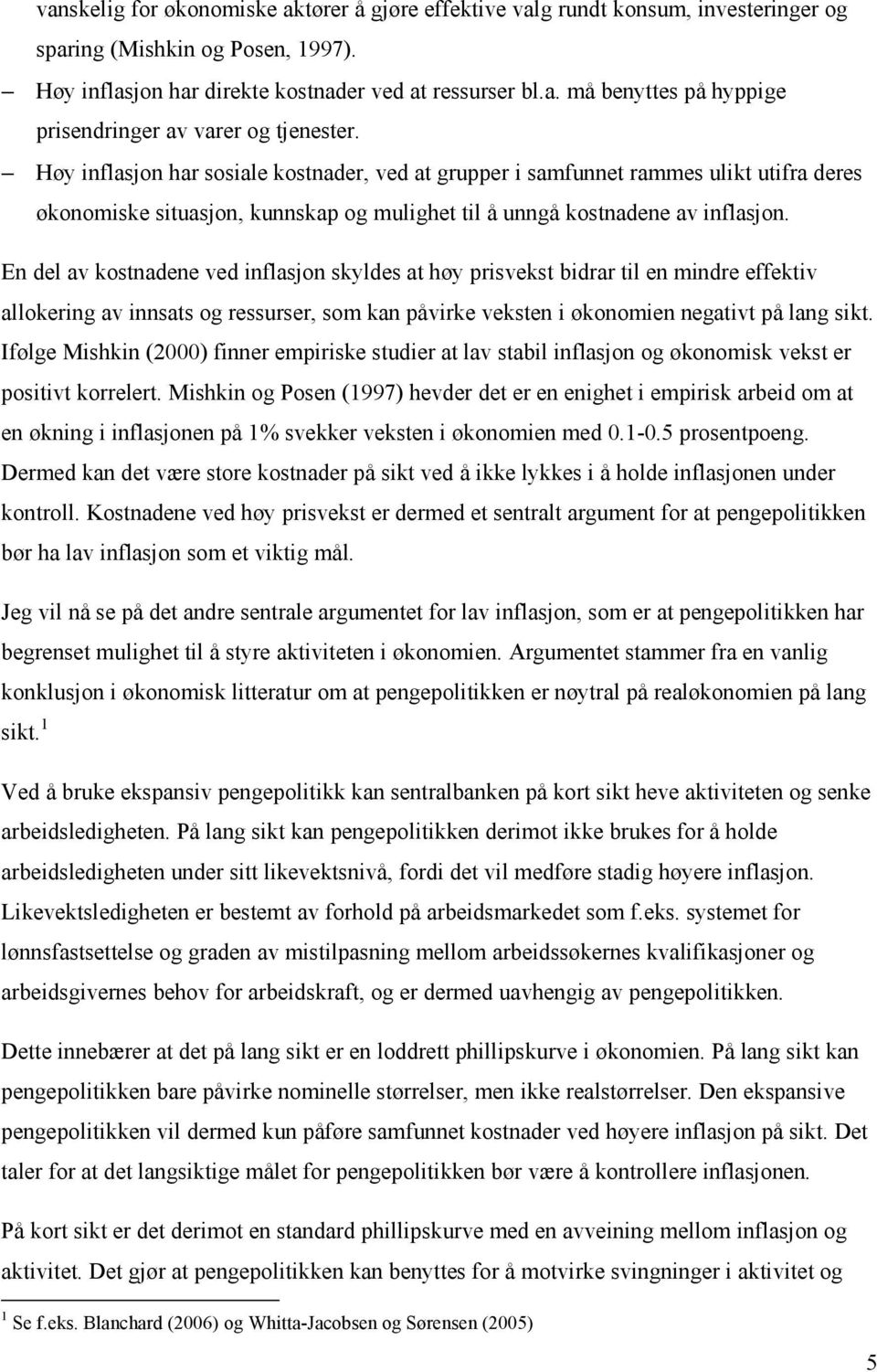 En del av kostnadene ved inflasjon skyldes at høy prisvekst bidrar til en mindre effektiv allokering av innsats og ressurser, som kan påvirke veksten i økonomien negativt på lang sikt.