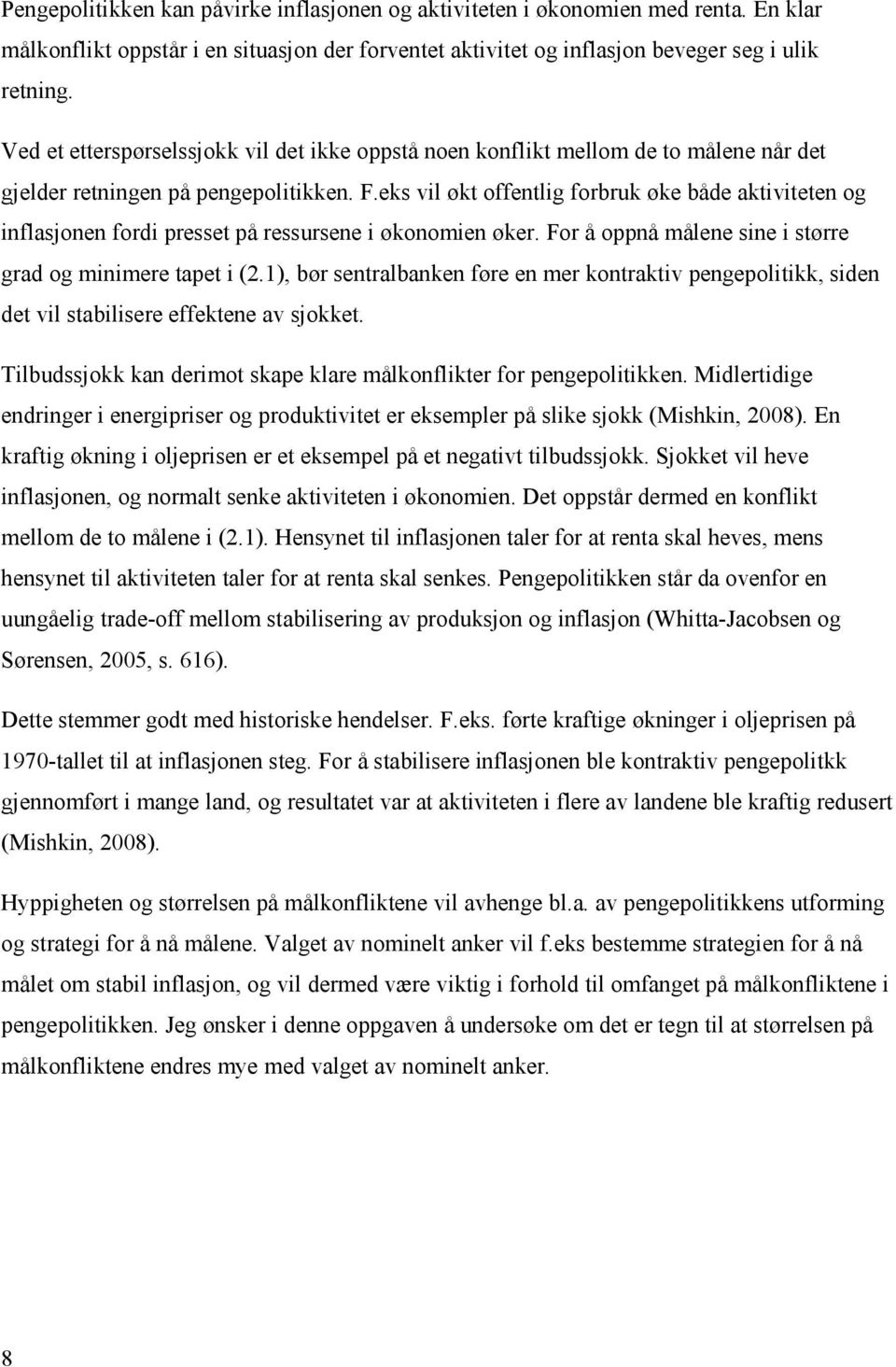 eks vil økt offentlig forbruk øke både aktiviteten og inflasjonen fordi presset på ressursene i økonomien øker. For å oppnå målene sine i større grad og minimere tapet i (2.