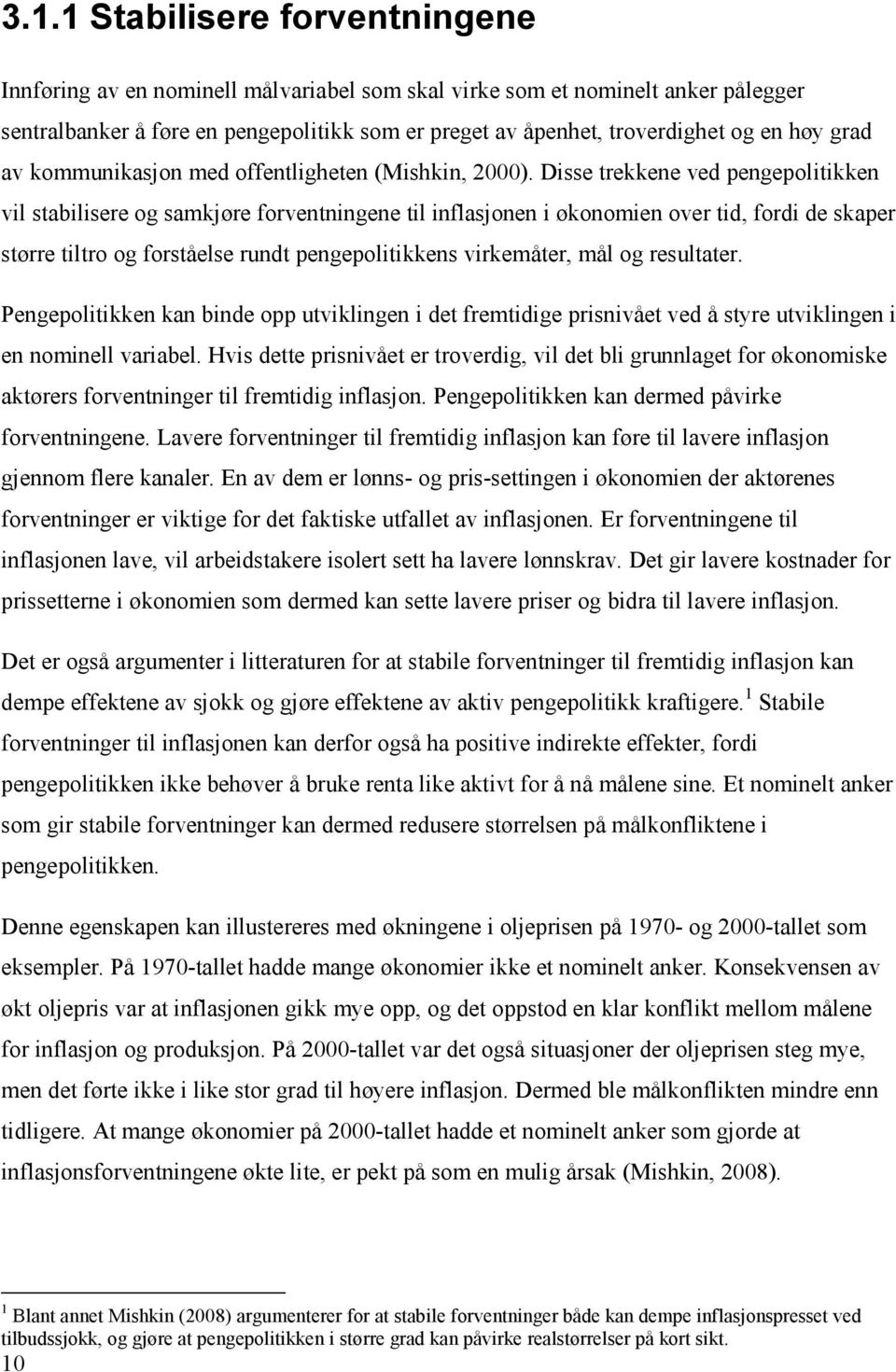 Disse trekkene ved pengepolitikken vil stabilisere og samkjøre forventningene til inflasjonen i økonomien over tid, fordi de skaper større tiltro og forståelse rundt pengepolitikkens virkemåter, mål