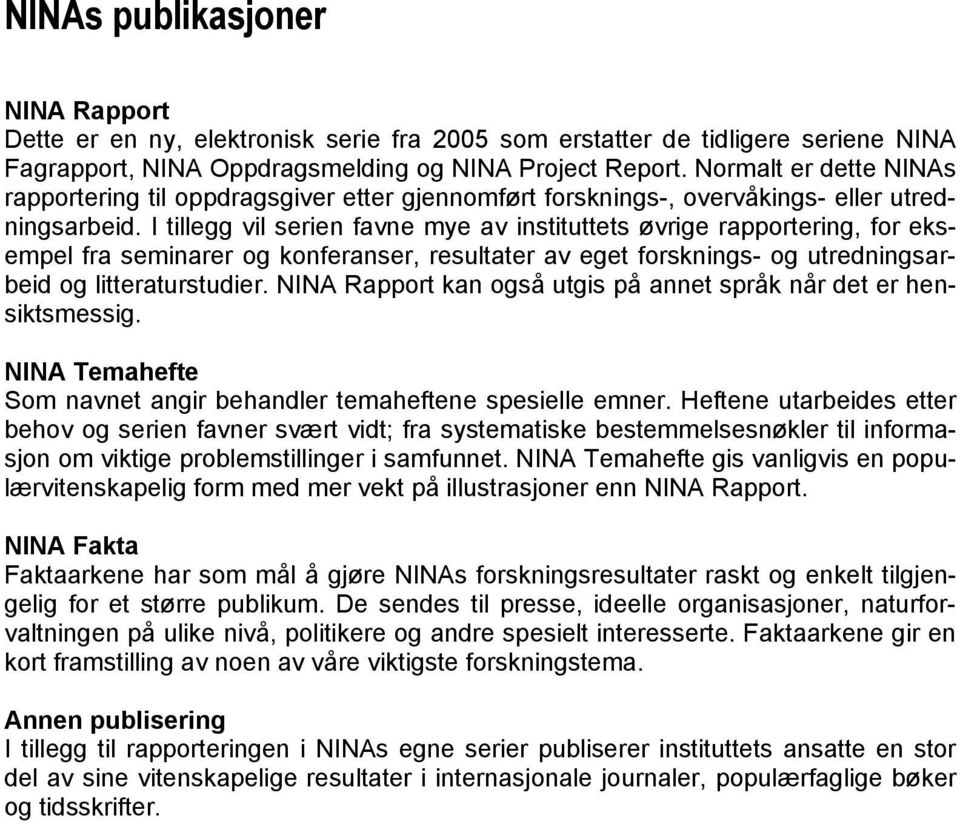 I tillegg vil serien favne mye av instituttets øvrige rapportering, for eksempel fra seminarer og konferanser, resultater av eget forsknings- og utredningsarbeid og litteraturstudier.