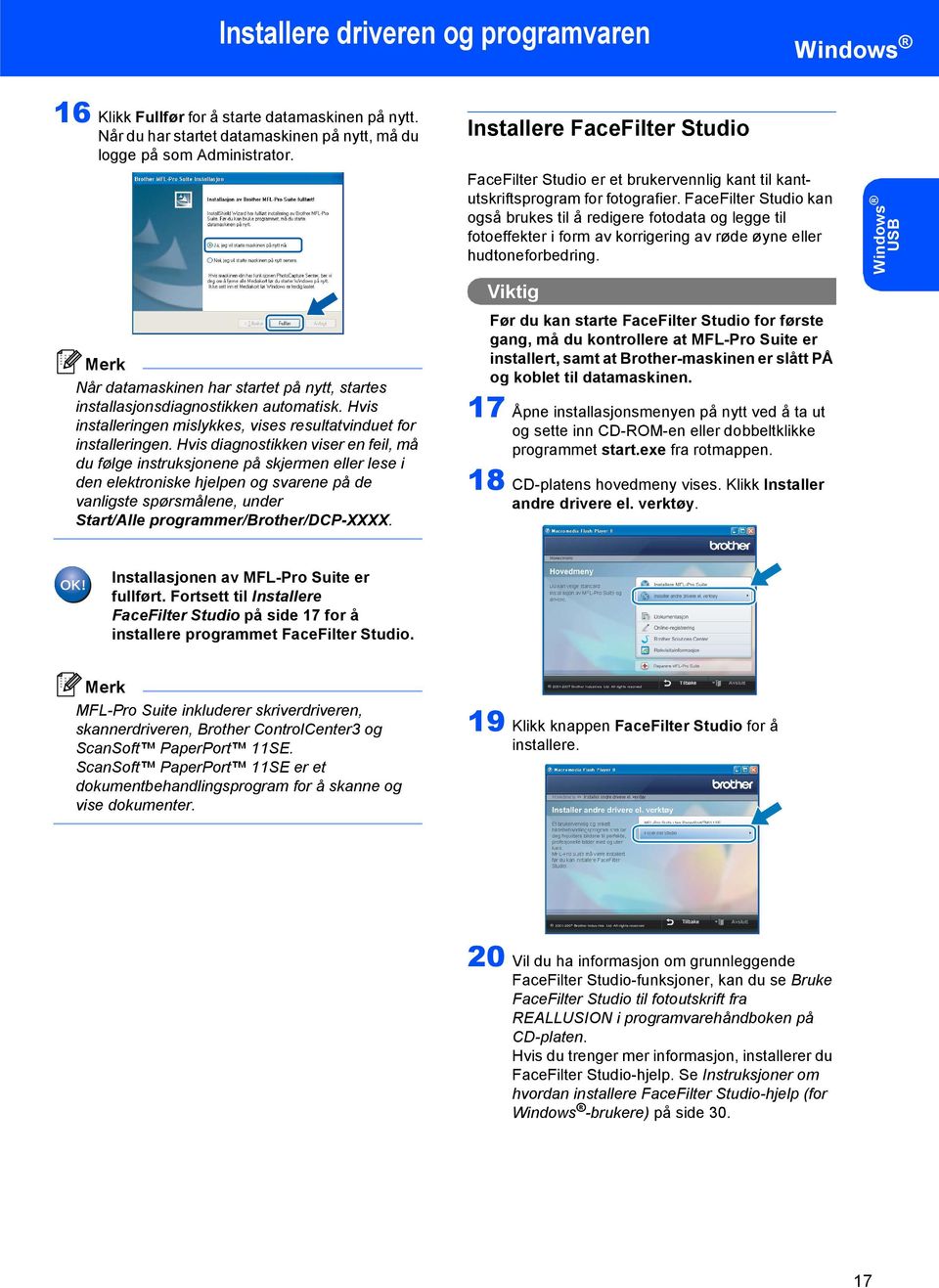 Hvis diagnostikken viser en feil, må du følge instruksjonene på skjermen eller lese i den elektroniske hjelpen og svarene på de vanligste spørsmålene, under Start/Alle programmer/brother/dcp-xxxx.