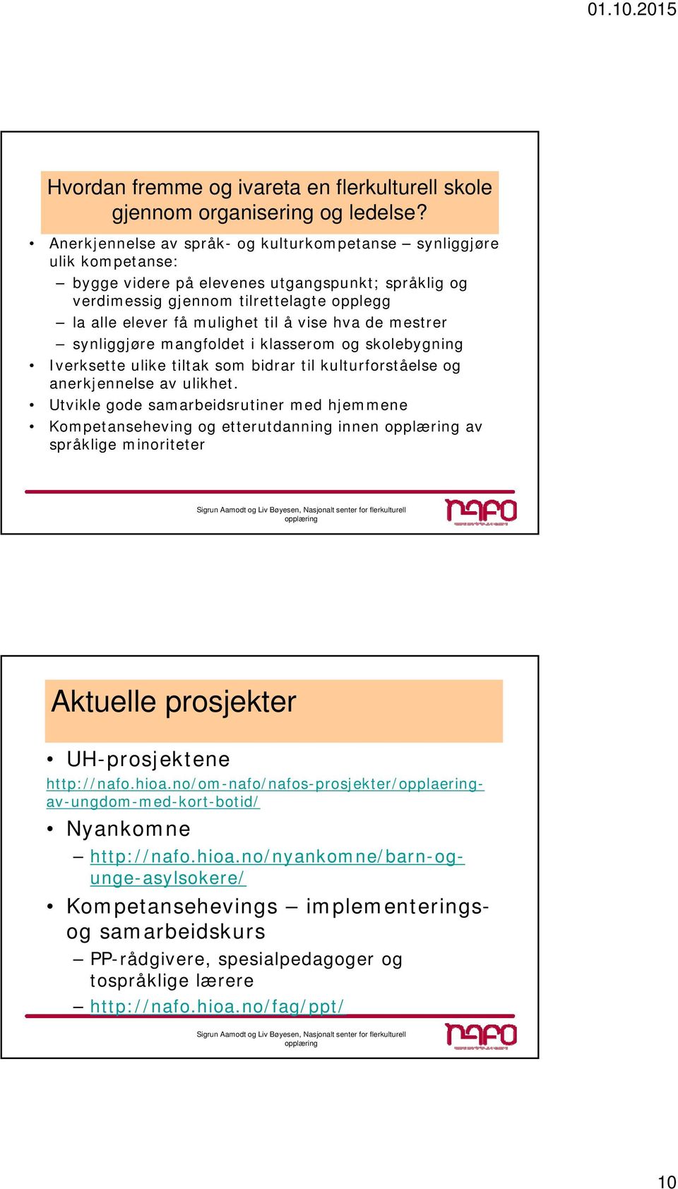 vise hva de mestrer synliggjøre mangfoldet i klasserom og skolebygning Iverksette ulike tiltak som bidrar til kulturforståelse og anerkjennelse av ulikhet.