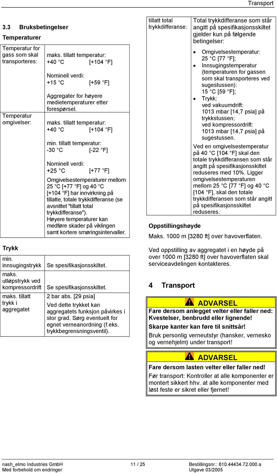 tillatt temperatur: -30 C [-22 F] Nominell verdi: +25 C [+77 F] Omgivelsestemperaturer mellom 25 C [+77 F] og 40 C [+104 F] har innvirkning på tillatte, totale trykkdifferanse (se avsnittet "tillatt