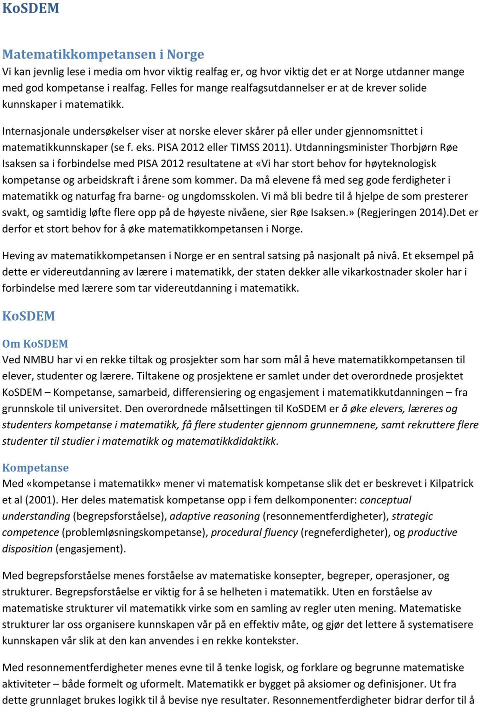 Internasjonale undersøkelser viser at norske elever skårer på eller under gjennomsnittet i matematikkunnskaper (se f. eks. PISA 2012 eller TIMSS 2011).