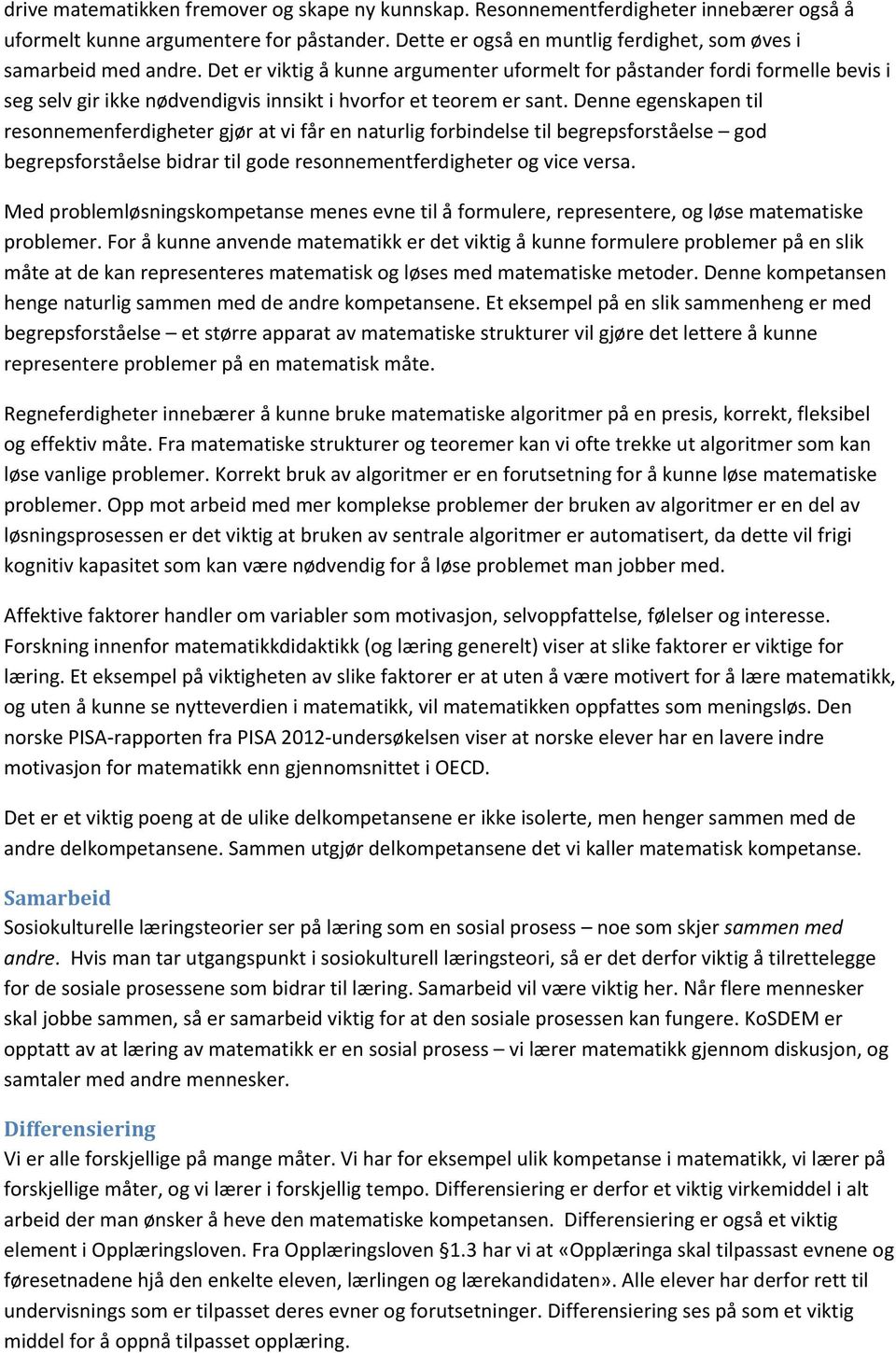 Denne egenskapen til resonnemenferdigheter gjør at vi får en naturlig forbindelse til begrepsforståelse god begrepsforståelse bidrar til gode resonnementferdigheter og vice versa.