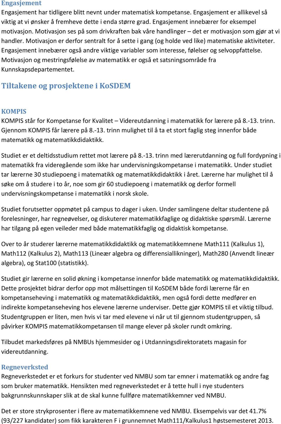 Motivasjon er derfor sentralt for å sette i gang (og holde ved like) matematiske aktiviteter. Engasjement innebærer også andre viktige variabler som interesse, følelser og selvoppfattelse.