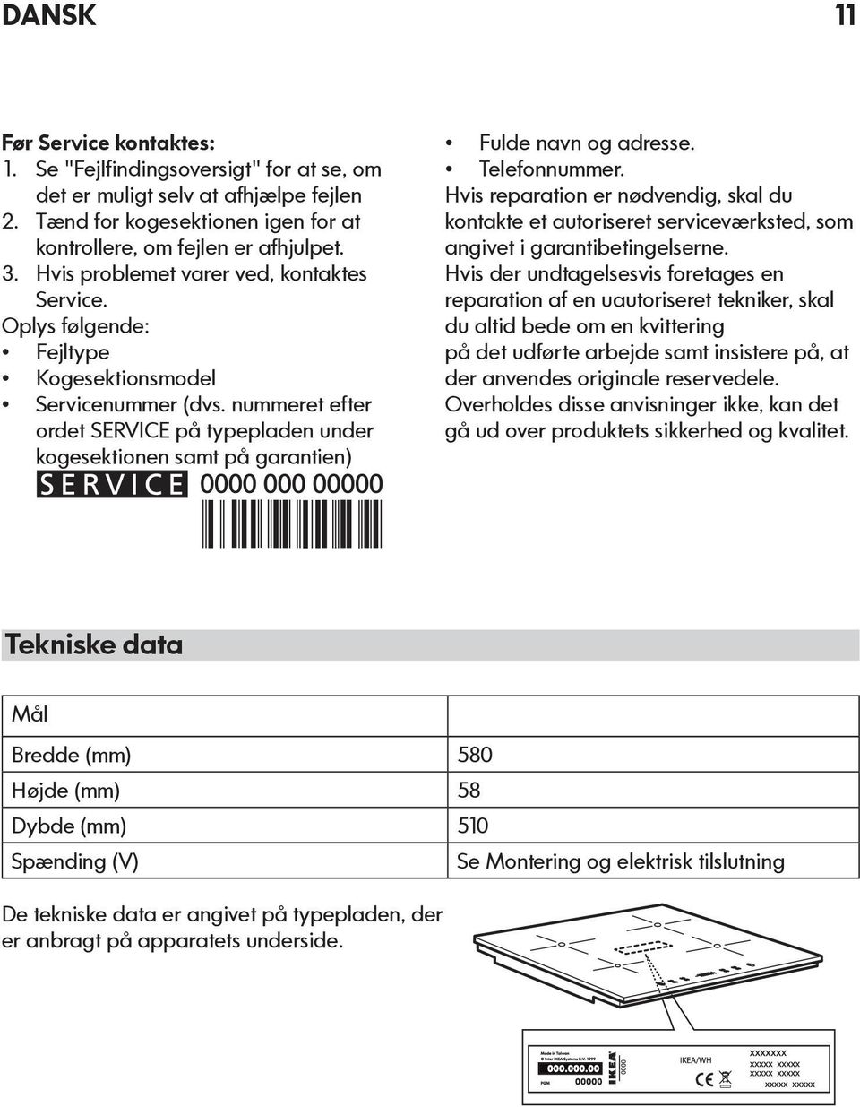 nummeret efter ordet SERVICE på typepladen under kogesektionen samt på garantien) Fulde navn og adresse. Telefonnummer.