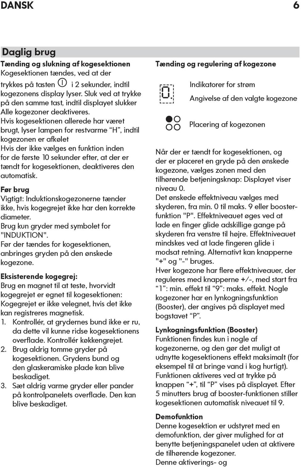 Hvis kogesektionen allerede har været brugt, lyser lampen for restvarme H, indtil kogezonen er afkølet Hvis der ikke vælges en funktion inden for de første 10 sekunder efter, at der er tændt for