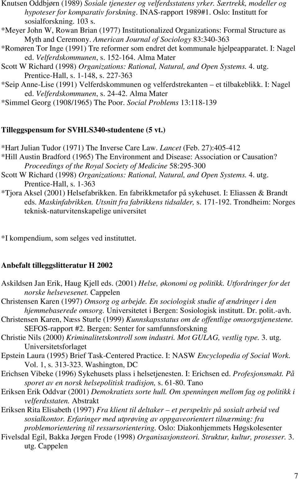 American Journal of Sociology 83:340-363 *Romøren Tor Inge (1991) Tre reformer som endret det kommunale hjelpeapparatet. I: Nagel ed. Velferdskommunen, s. 152-164.