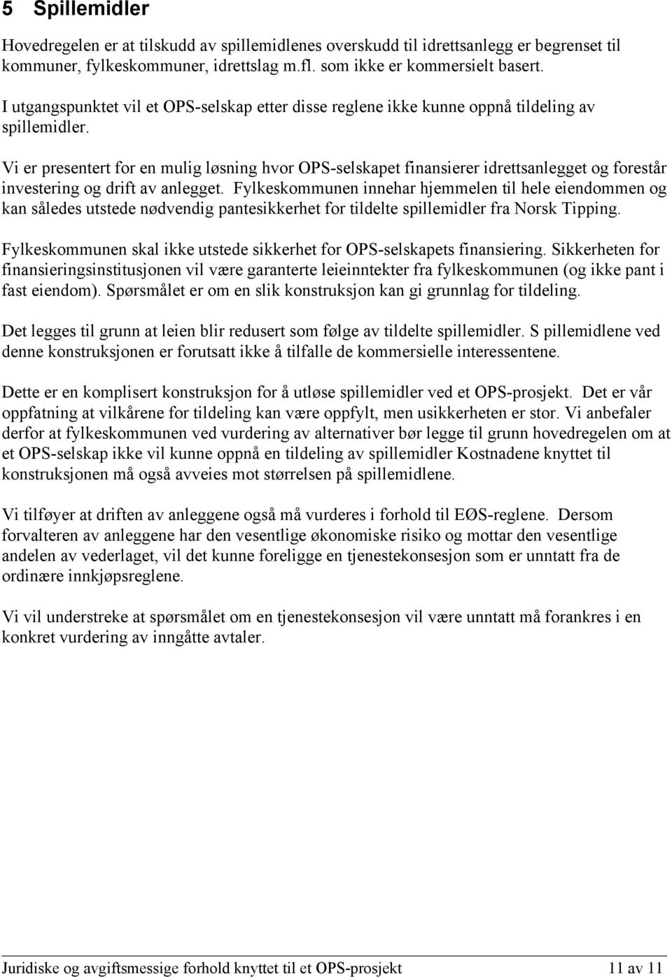 Vi er presentert for en mulig løsning hvor OPS-selskapet finansierer idrettsanlegget og forestår investering og drift av anlegget.