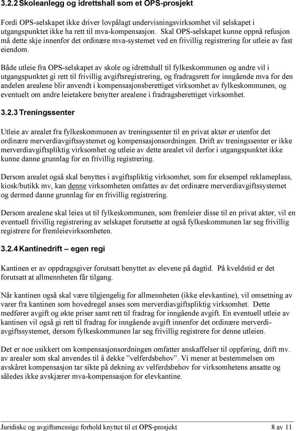 Både utleie fra OPS-selskapet av skole og idrettshall til fylkeskommunen og andre vil i utgangspunktet gi rett til frivillig avgiftsregistrering, og fradragsrett for inngående mva for den andelen