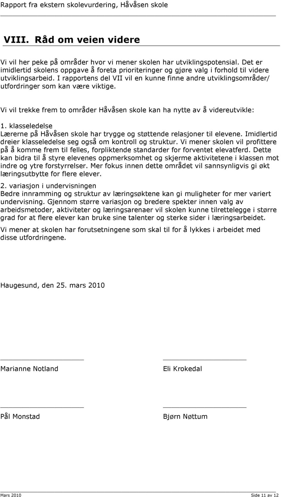 I rapportens del VII vil en kunne finne andre utviklingsområder/ utfordringer som kan være viktige. Vi vil trekke frem to områder Håvåsen skole kan ha nytte av å videreutvikle: 1.