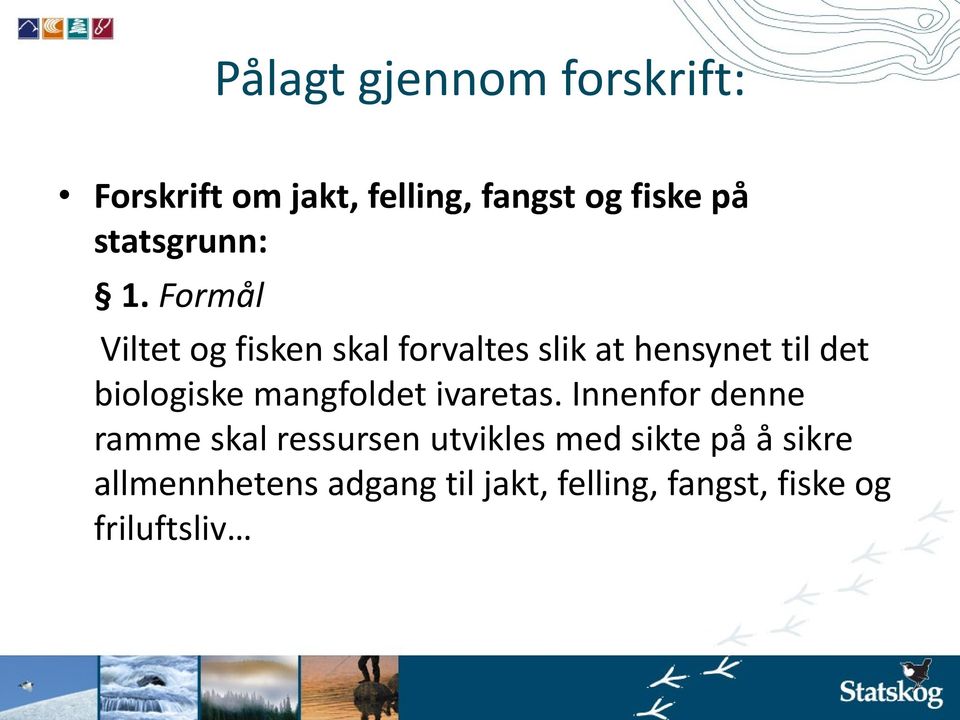 Formål Viltet og fisken skal forvaltes slik at hensynet til det biologiske