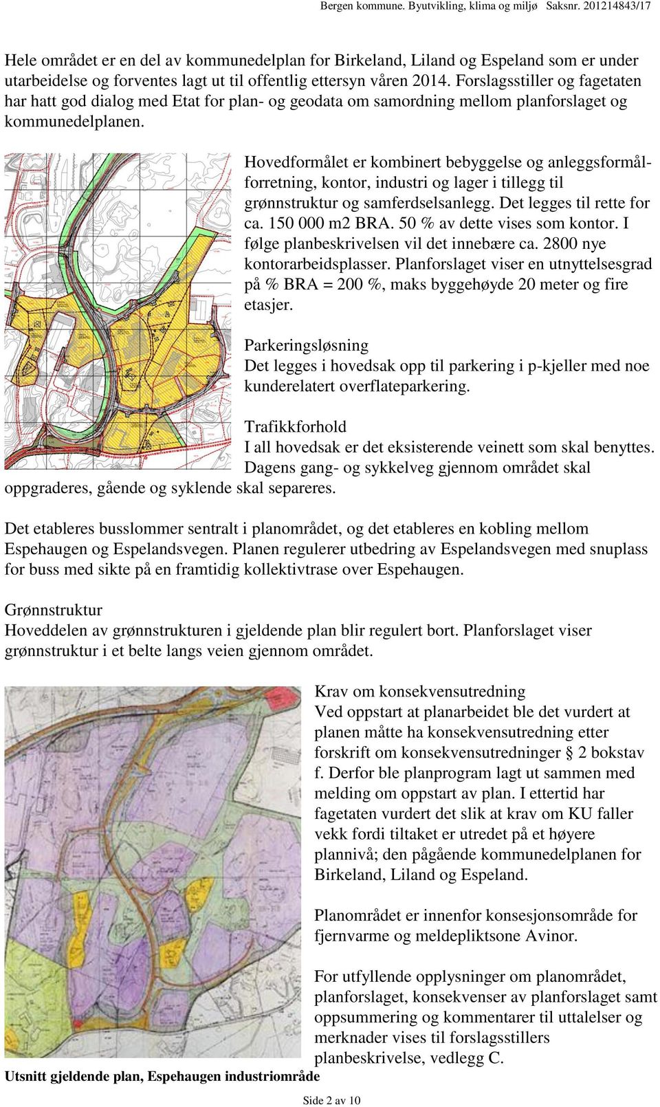 Hovedformålet er kombinert bebyggelse og anleggsformålforretning, kontor, industri og lager i tillegg til grønnstruktur og samferdselsanlegg. Det legges til rette for ca. 150 000 m2 BRA.