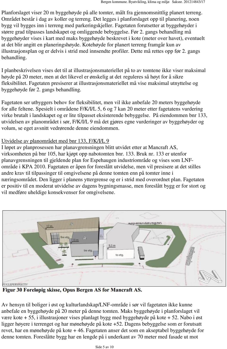 Fagetaten forutsetter at byggehøyder i større grad tilpasses landskapet og omliggende bebyggelse. Før 2.