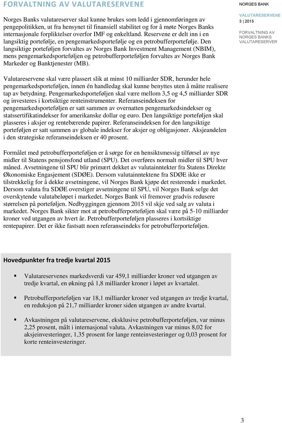 Den langsiktige porteføljen forvaltes av Norges Bank Investment Management (NBIM), mens pengemarkedsporteføljen og petrobufferporteføljen forvaltes av Norges Bank Markeder og Banktjenester (MB).