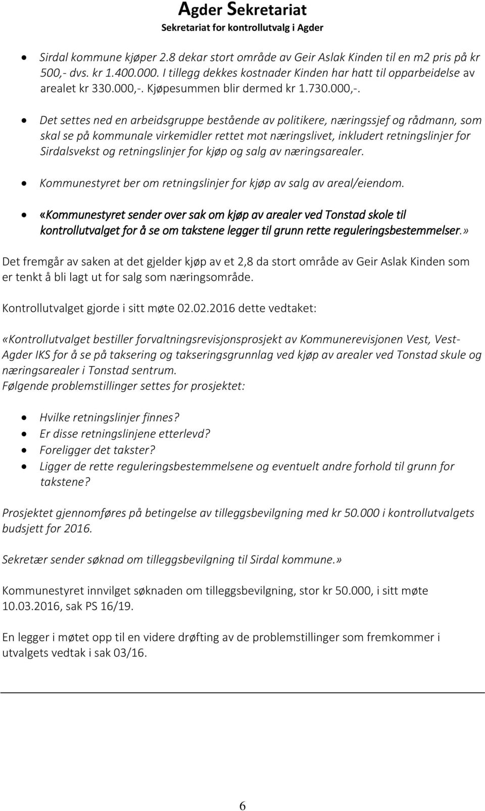 Det settes ned en arbeidsgruppe bestående av politikere, næringssjef og rådmann, som skal se på kommunale virkemidler rettet mot næringslivet, inkludert retningslinjer for Sirdalsvekst og