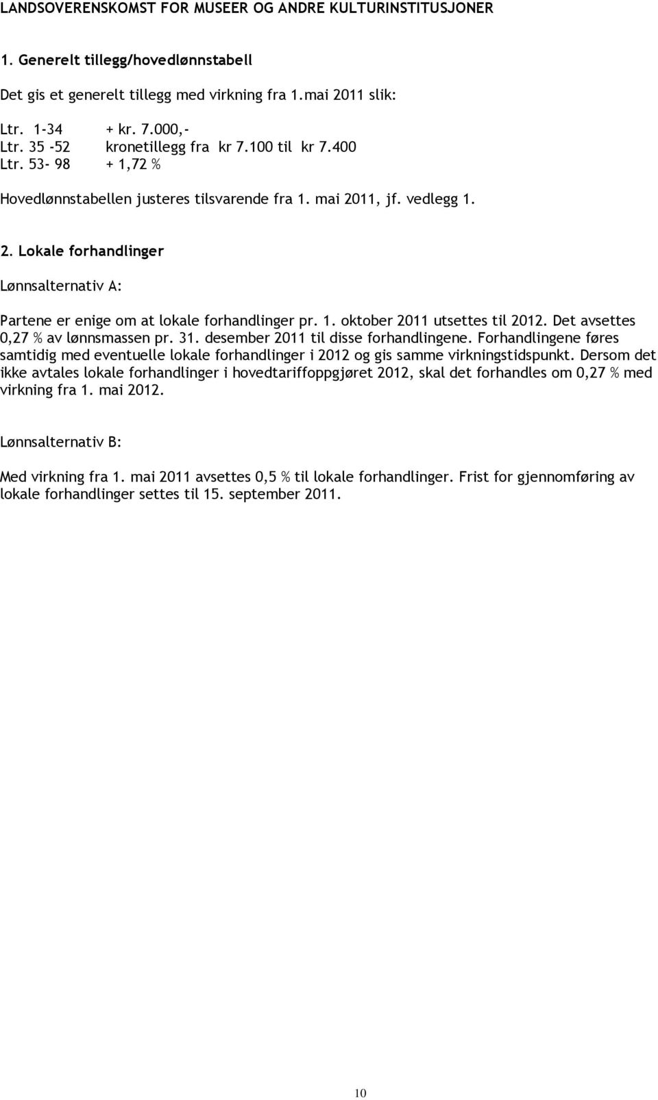 11, jf. vedlegg 1. 2. Lokale forhandlinger Lønnsalternativ A: Partene er enige om at lokale forhandlinger pr. 1. oktober 2011 utsettes til 2012. Det avsettes 0,27 % av lønnsmassen pr. 31.