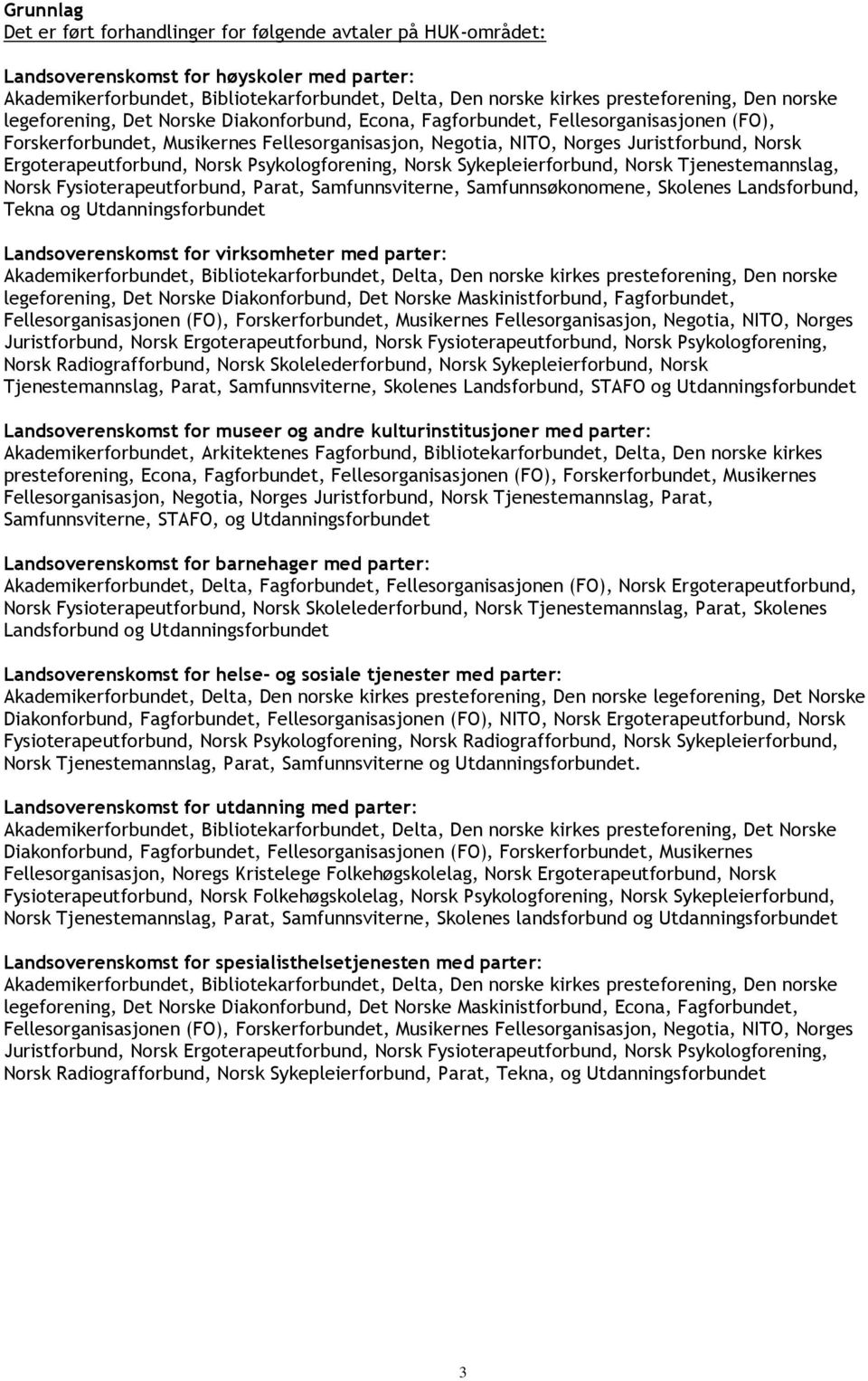 Ergoterapeutforbund, Norsk Psykologforening, Norsk Sykepleierforbund, Norsk Tjenestemannslag, Norsk Fysioterapeutforbund, Parat, Samfunnsviterne, Samfunnsøkonomene, Skolenes Landsforbund, Tekna og