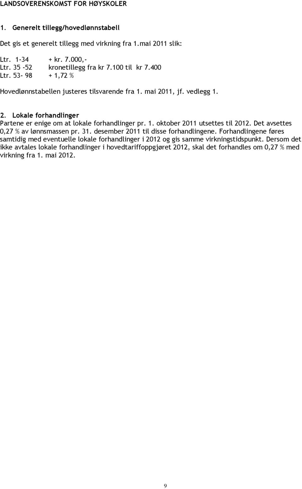 11, jf. vedlegg 1. 2. Lokale forhandlinger Partene er enige om at lokale forhandlinger pr. 1. oktober 2011 utsettes til 2012. Det avsettes 0,27 % av lønnsmassen pr. 31.