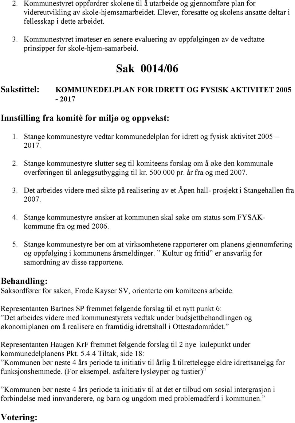 Sak 0014/06 KOMMUNEDELPLAN FOR IDRETT OG FYSISK AKTIVITET 2005-2017 Innstilling fra komitè for miljø og oppvekst: 1. Stange kommunestyre vedtar kommunedelplan for idrett og fysisk aktivitet 2005 2017.