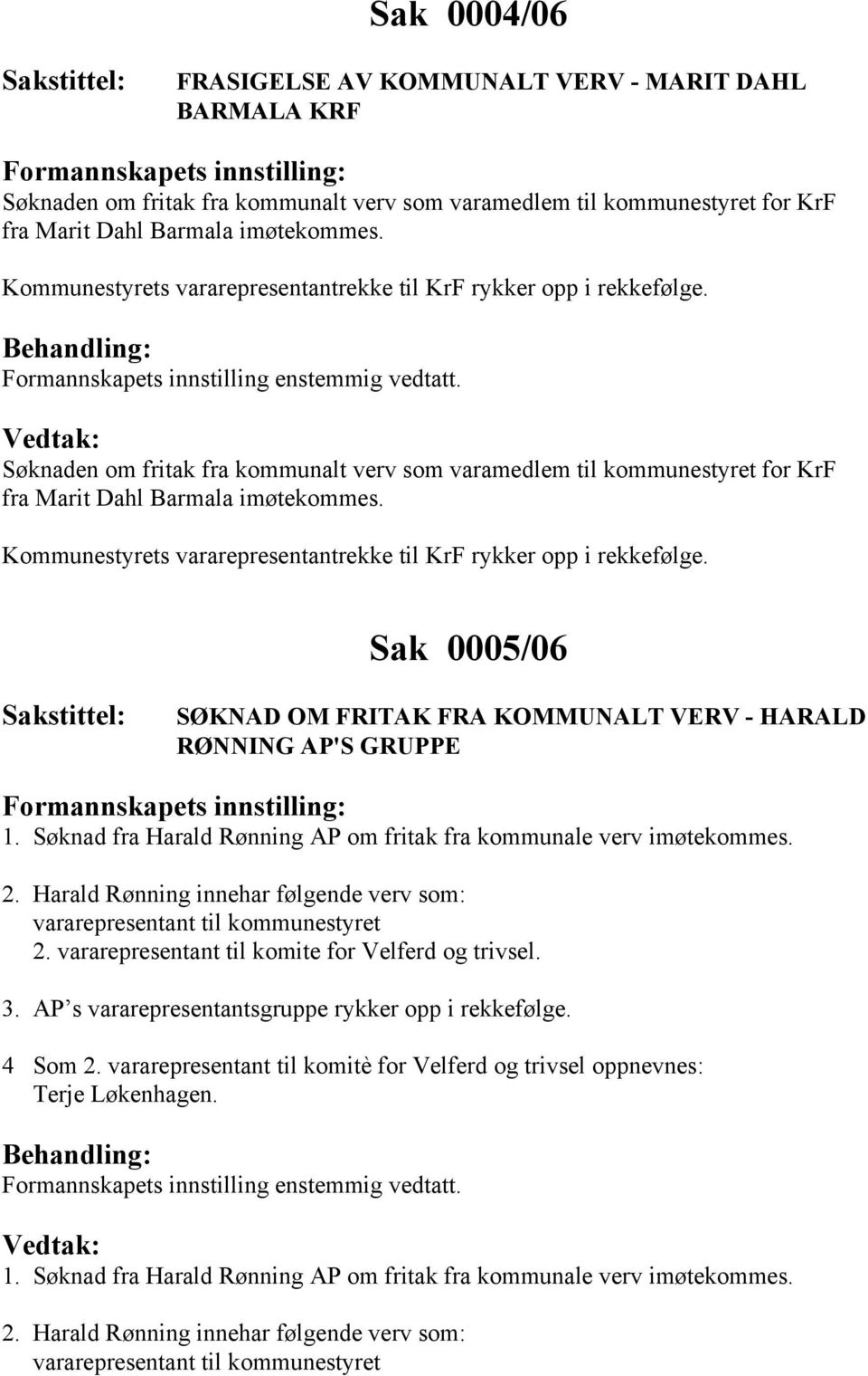 Kommunestyrets vararepresentantrekke til KrF rykker opp i rekkefølge. Sak 0005/06 SØKNAD OM FRITAK FRA KOMMUNALT VERV - HARALD RØNNING AP'S GRUPPE 1.