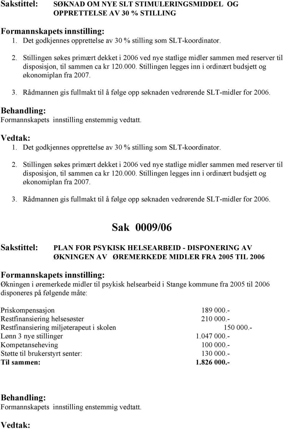 Rådmannen gis fullmakt til å følge opp søknaden vedrørende SLT-midler for 2006. 1. Det godkjennes opprettelse av 30 % stilling som SLT-koordinator. 2.  Rådmannen gis fullmakt til å følge opp søknaden vedrørende SLT-midler for 2006.