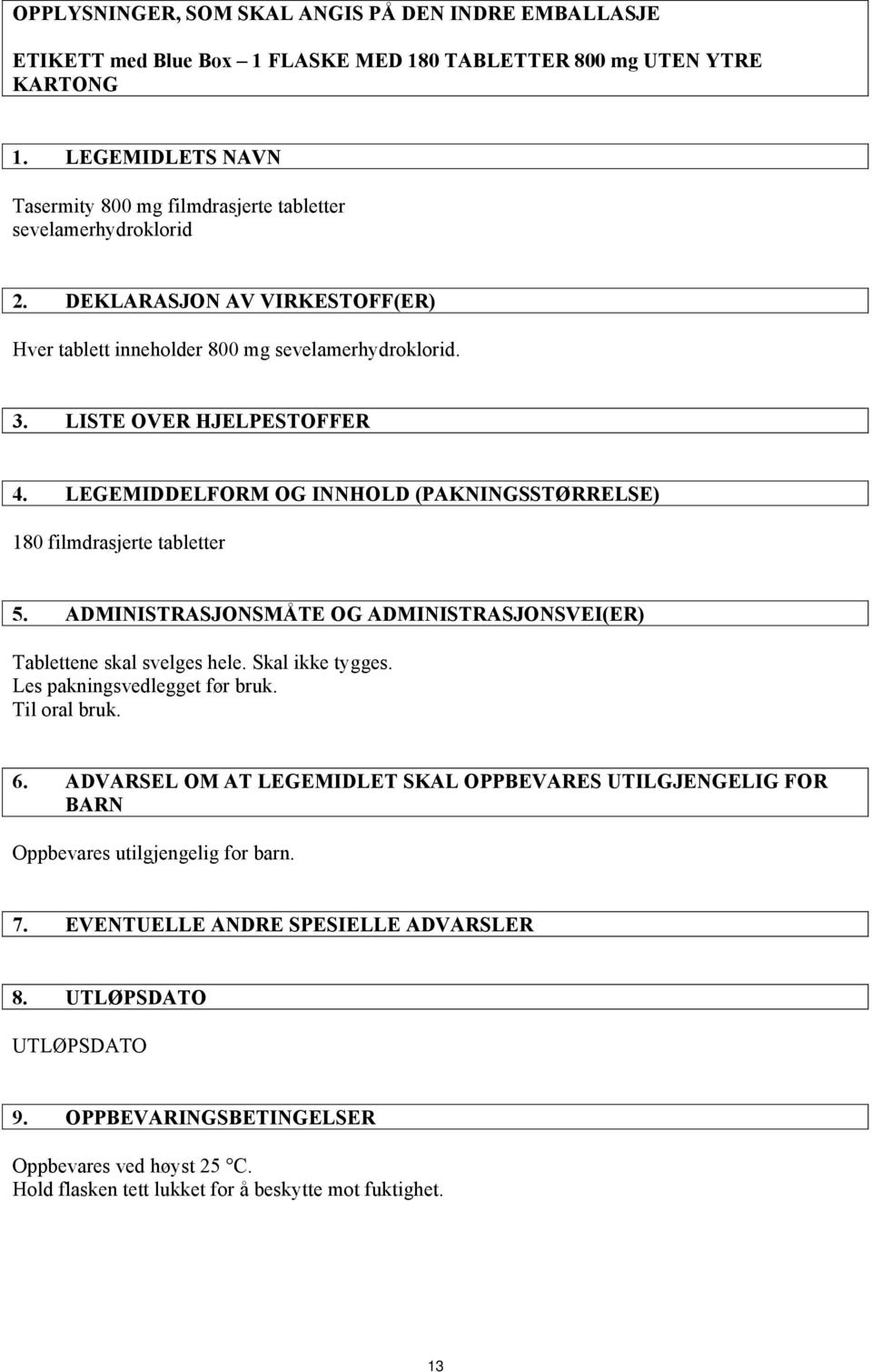 LEGEMIDDELFORM OG INNHOLD (PAKNINGSSTØRRELSE) 180 filmdrasjerte tabletter 5. ADMINISTRASJONSMÅTE OG ADMINISTRASJONSVEI(ER) Tablettene skal svelges hele. Skal ikke tygges.