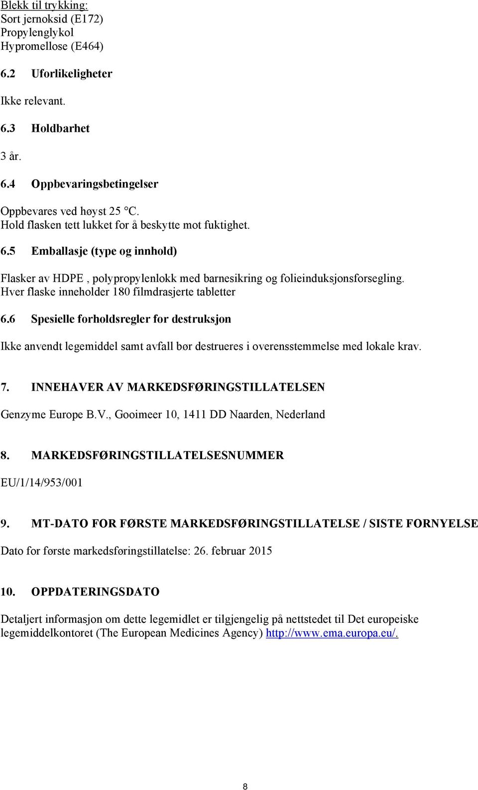 Hver flaske inneholder 180 filmdrasjerte tabletter 6.6 Spesielle forholdsregler for destruksjon Ikke anvendt legemiddel samt avfall bør destrueres i overensstemmelse med lokale krav. 7.