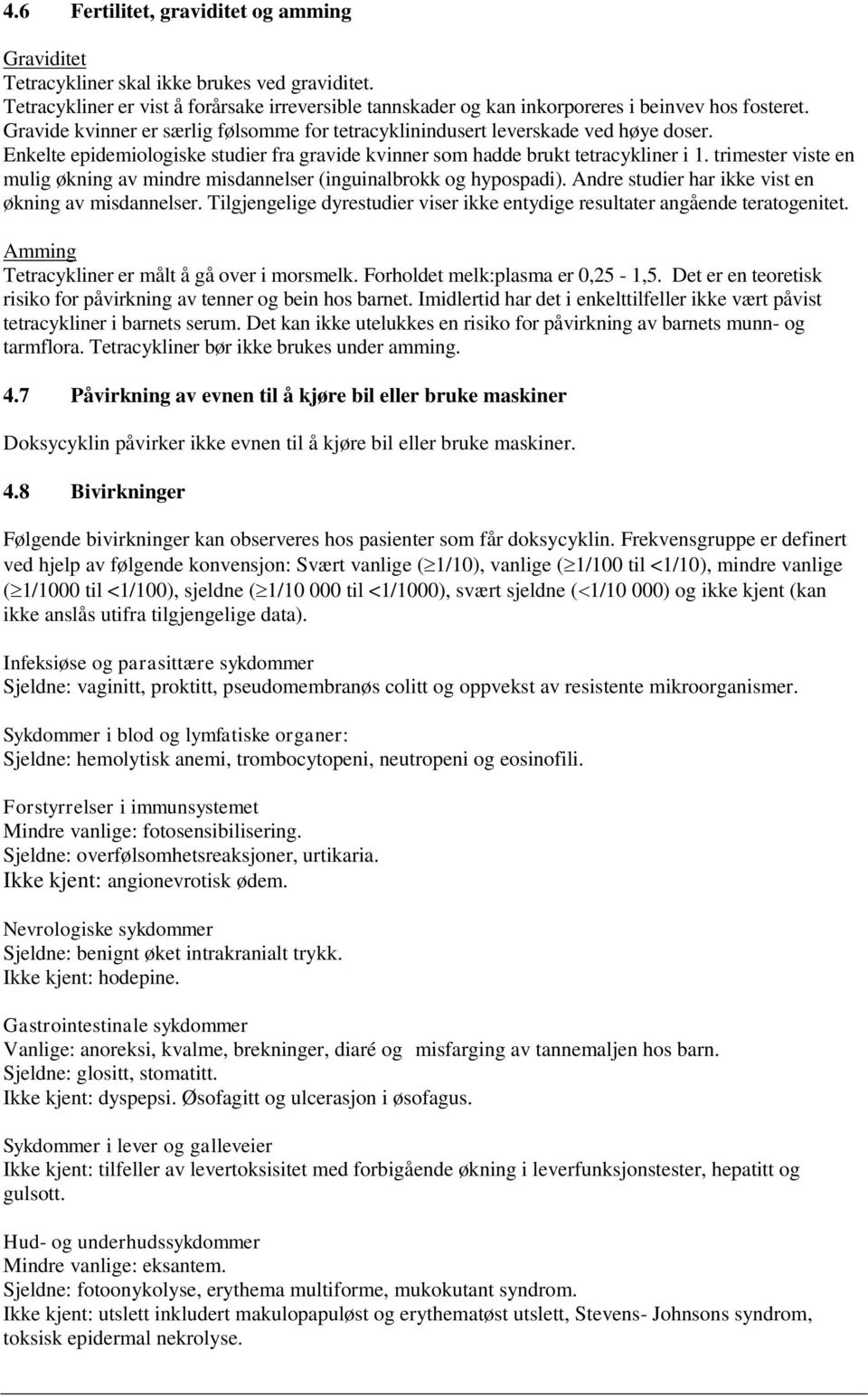 trimester viste en mulig økning av mindre misdannelser (inguinalbrokk og hypospadi). Andre studier har ikke vist en økning av misdannelser.