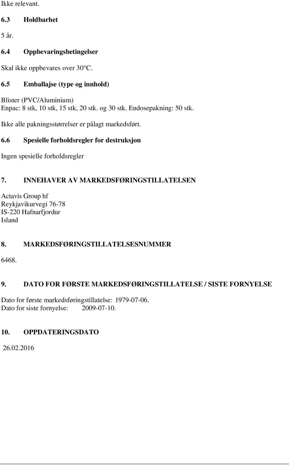 INNEHAVER AV MARKEDSFØRINGSTILLATELSEN Actavis Group hf Reykjavikurvegi 76-78 IS-220 Hafnarfjordur Island 8. MARKEDSFØRINGSTILLATELSESNUMMER 6468. 9.