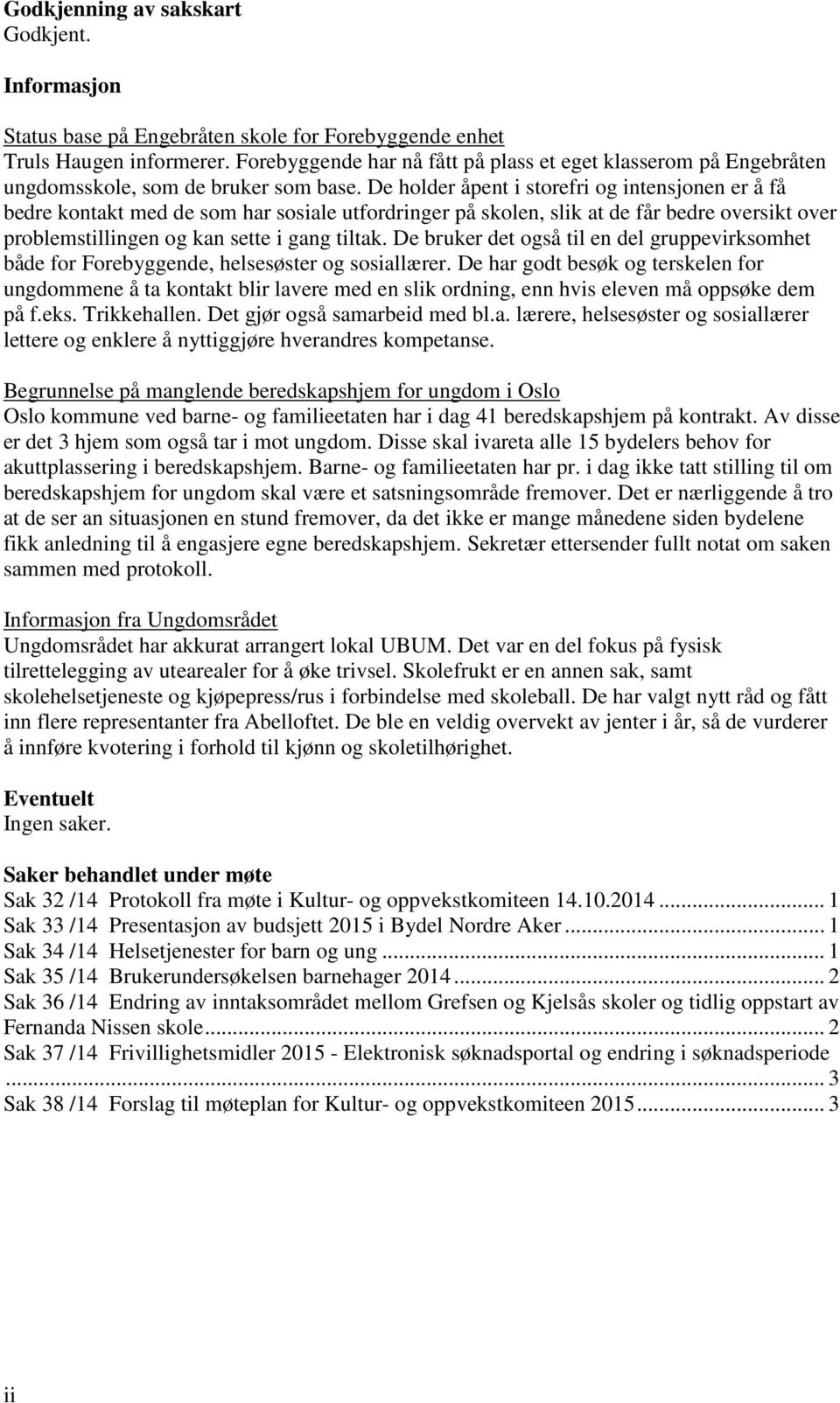 De holder åpent i storefri og intensjonen er å få bedre kontakt med de som har sosiale utfordringer på skolen, slik at de får bedre oversikt over problemstillingen og kan sette i gang tiltak.