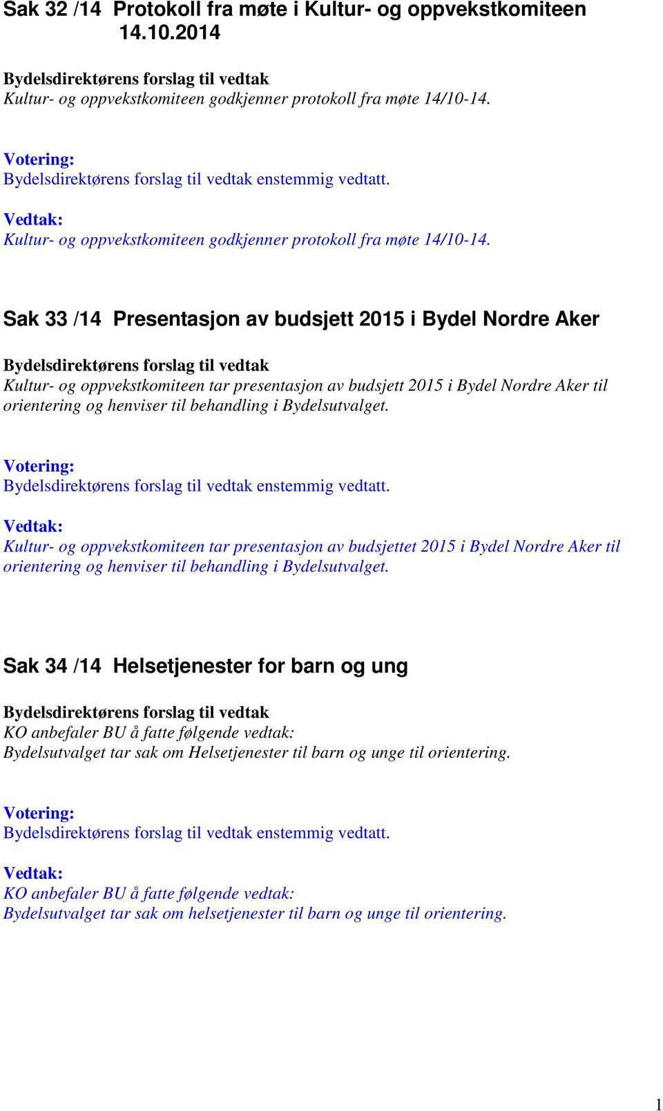 Sak 33 /14 Presentasjon av budsjett 2015 i Bydel Nordre Aker Kultur- og oppvekstkomiteen tar presentasjon av budsjett 2015 i Bydel Nordre Aker til orientering og henviser til behandling i