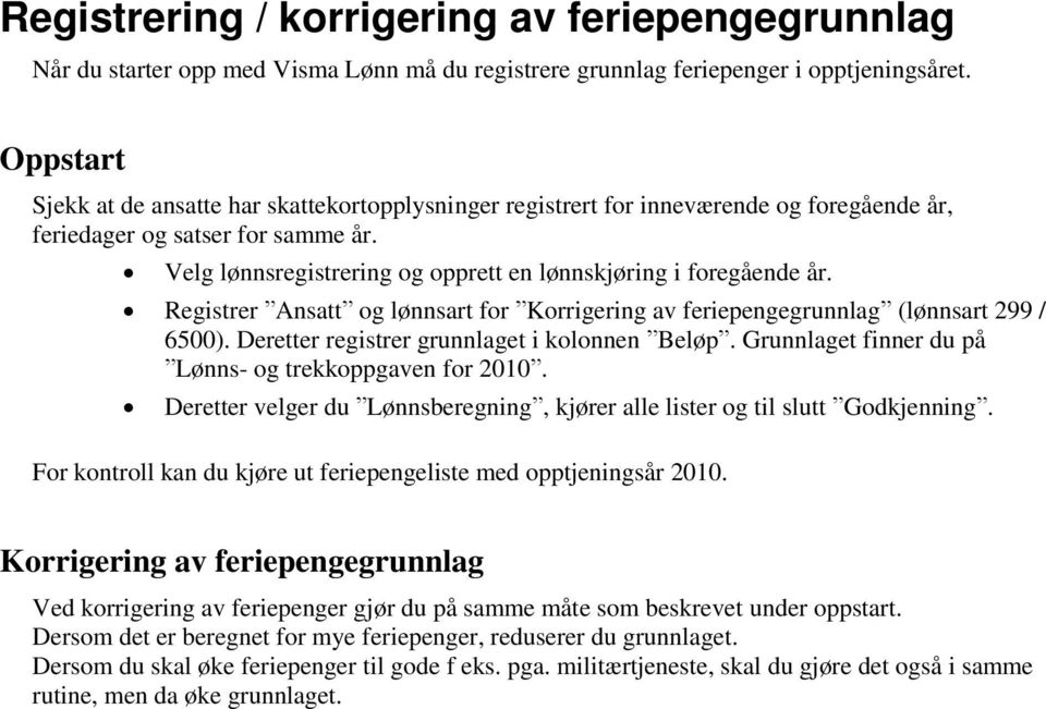 Velg lønnsregistrering og opprett en lønnskjøring i foregående år. Registrer Ansatt og lønnsart for Korrigering av feriepengegrunnlag (lønnsart 299 / 6500).