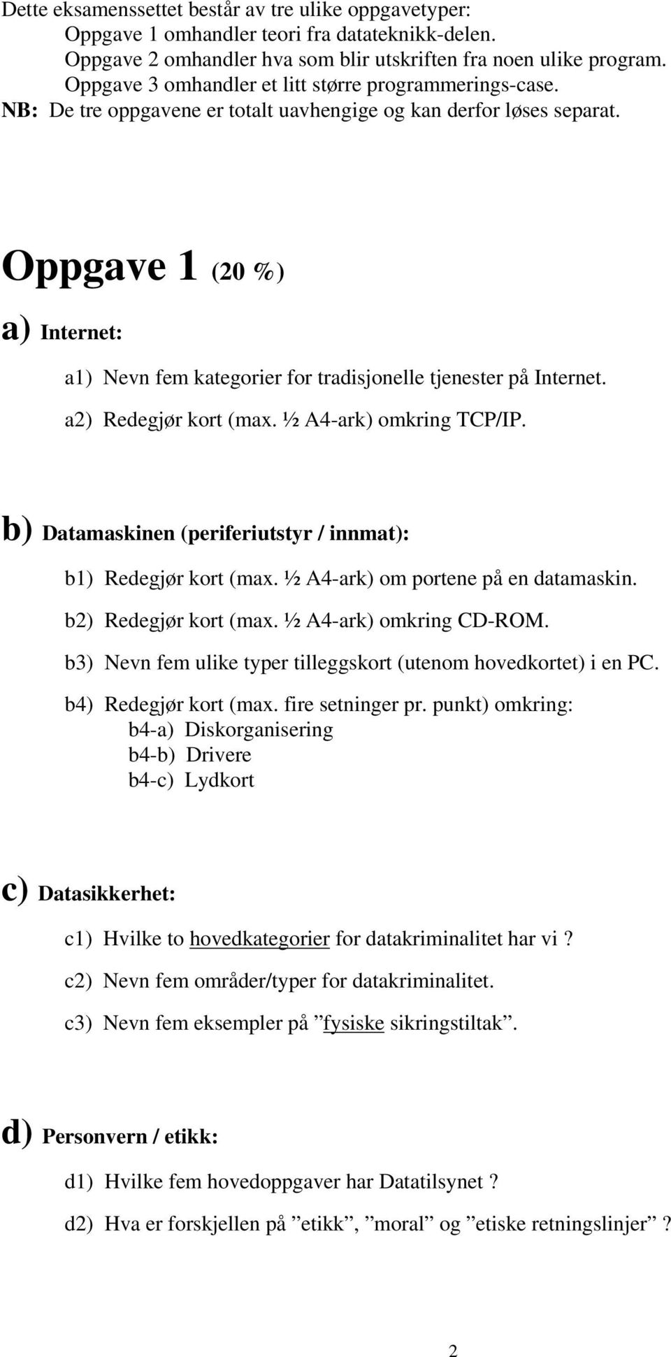 Oppgave 1 (20 %) a) Internet: a1) Nevn fem kategorier for tradisjonelle tjenester på Internet. a2) Redegjør kort (max. ½ A4-ark) omkring TCP/IP.