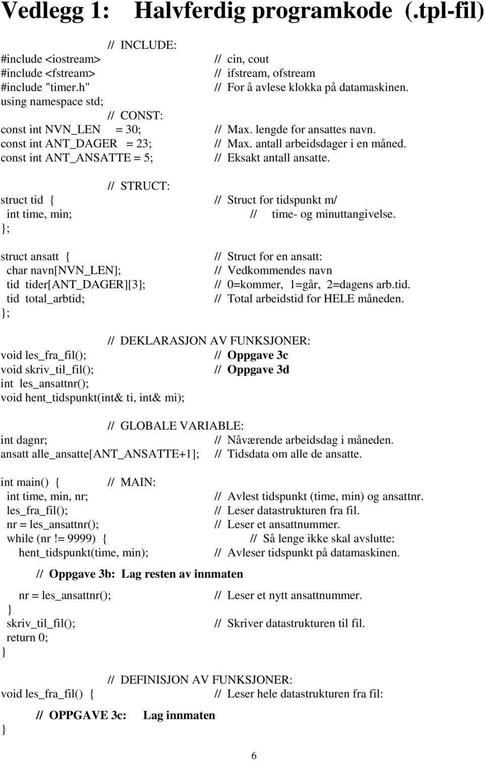 const int ANT_ANSATTE = 5; // Eksakt antall ansatte. // STRUCT: struct tid { // Struct for tidspunkt m/ int time, min; // time- og minuttangivelse.