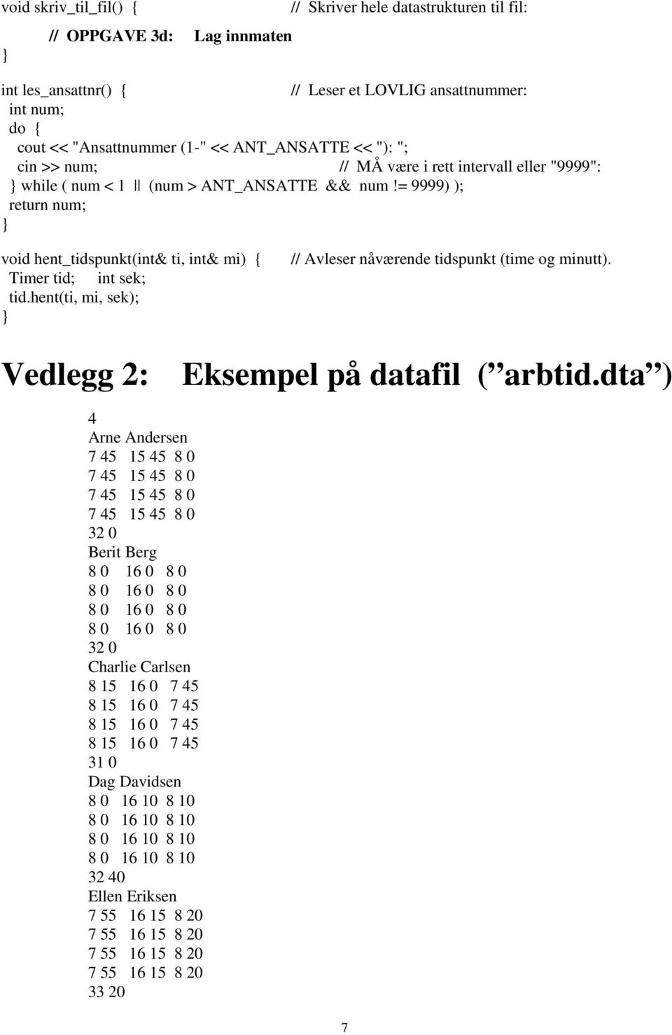 && num!= 9999) ); return num; void hent_tidspunkt(int& ti, int& mi) { Timer tid; int sek; tid.