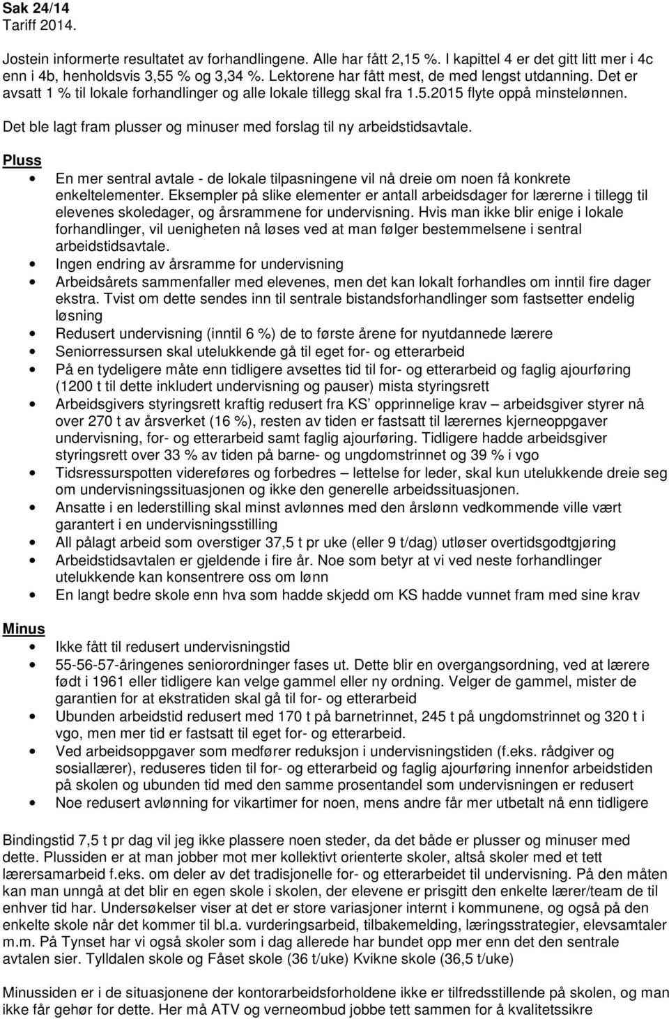 Det ble lagt fram plusser og minuser med forslag til ny arbeidstidsavtale. Pluss En mer sentral avtale - de lokale tilpasningene vil nå dreie om noen få konkrete enkeltelementer.