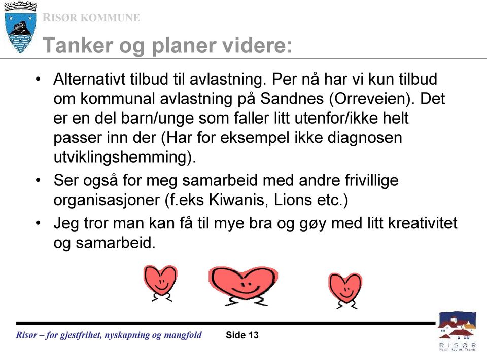 Det er en del barn/unge som faller litt utenfor/ikke helt passer inn der (Har for eksempel ikke diagnosen