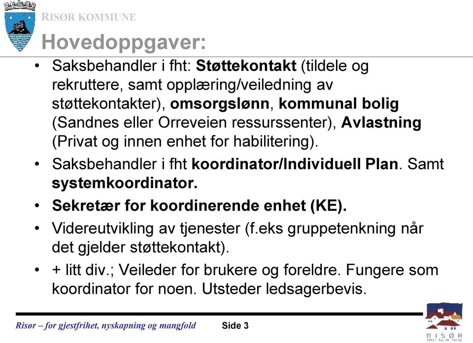 Saksbehandler i fht koordinator/individuell Plan. Samt systemkoordinator. Sekretær for koordinerende enhet (KE).