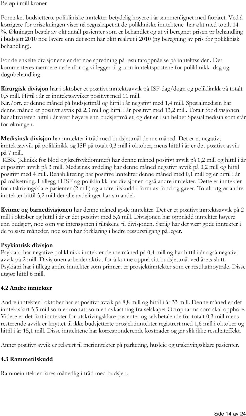 Økningen består av økt antall pasienter som er behandlet og at vi beregnet prisen pr behandling i budsjett 2010 noe lavere enn det som har blitt realitet i 2010 (ny beregning av pris for poliklinisk