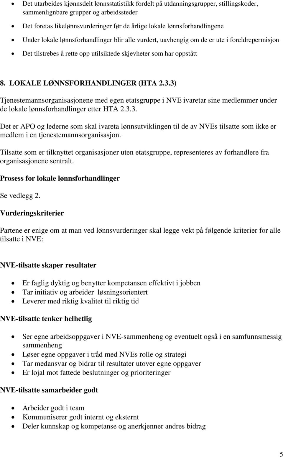 LOKALE LØNNSFORHANDLINGER (HTA 2.3.3) Tjenestemannsorganisasjonene med egen etatsgruppe i NVE ivaretar sine medlemmer under de lokale lønnsforhandlinger etter HTA 2.3.3. Det er APO og lederne som skal ivareta lønnsutviklingen til de av NVEs tilsatte som ikke er medlem i en tjenestemannsorganisasjon.