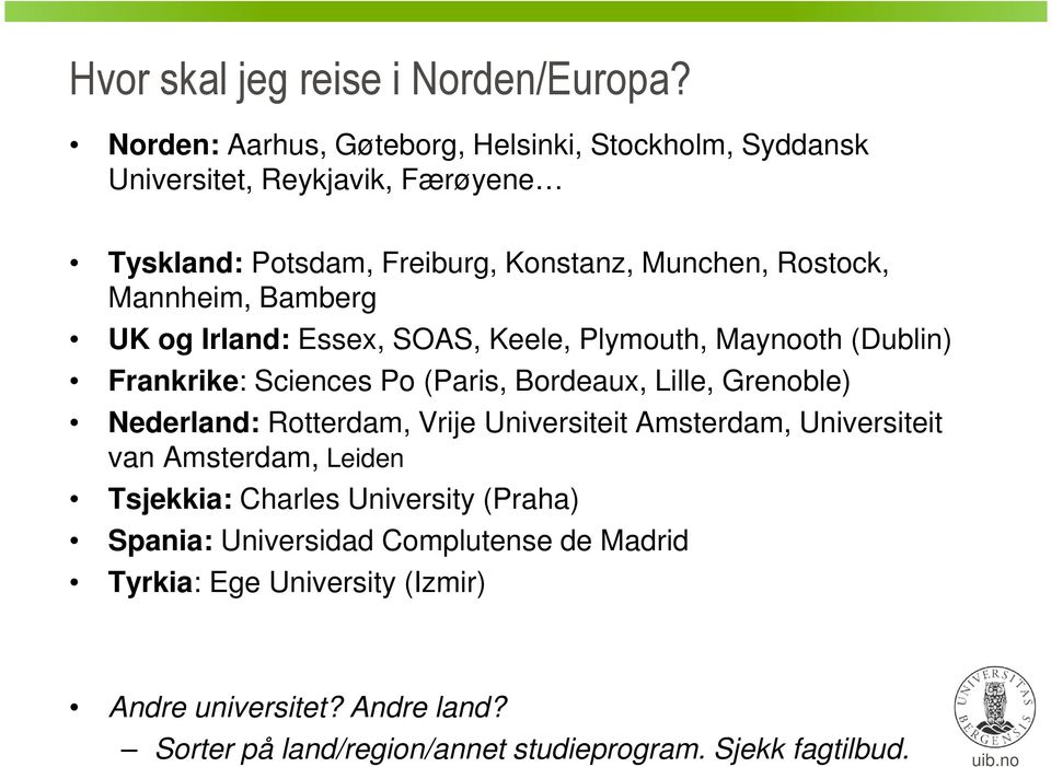 Mannheim, Bamberg UK og Irland: Essex, SOAS, Keele, Plymouth, Maynooth (Dublin) Frankrike: Sciences Po (Paris, Bordeaux, Lille, Grenoble) Nederland: