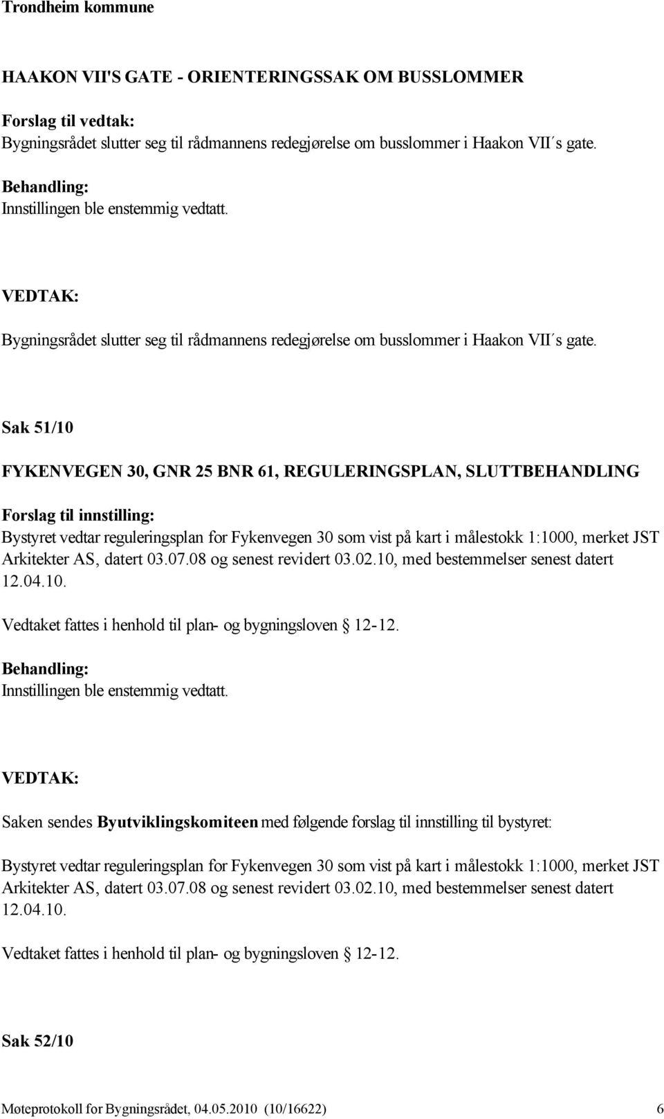 Sak 51/10 FYKENVEGEN 30, GNR 25 BNR 61, REGULERINGSPLAN, SLUTTBEHANDLING Forslag til innstilling: Bystyret vedtar reguleringsplan for Fykenvegen 30 som vist på kart i målestokk 1:1000, merket JST