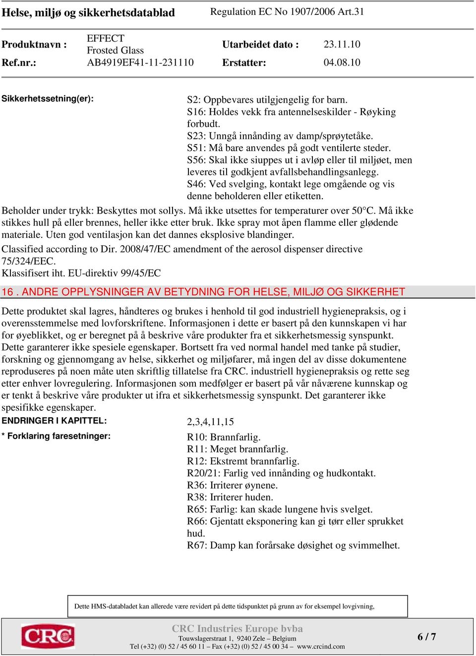 S46: Ved svelging, kontakt lege omgående og vis denne beholderen eller etiketten. Beholder under trykk: Beskyttes mot sollys. Må ikke utsettes for temperaturer over 50 C.