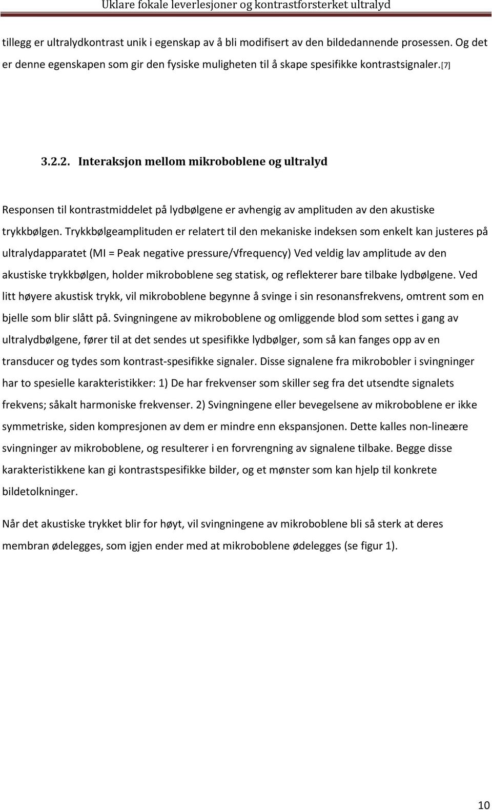 Trykkbølgeamplituden er relatert til den mekaniske indeksen som enkelt kan justeres på ultralydapparatet (MI = Peak negative pressure/ frequency) Ved veldig lav amplitude av den akustiske