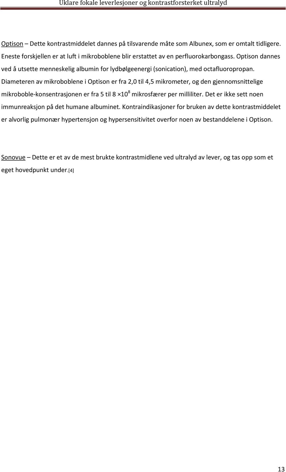 Diameteren av mikroboblene i Optison er fra 2,0 til 4,5 mikrometer, og den gjennomsnittelige mikroboble-konsentrasjonen er fra 5 til 8 10 8 mikrosfærer per milliliter.