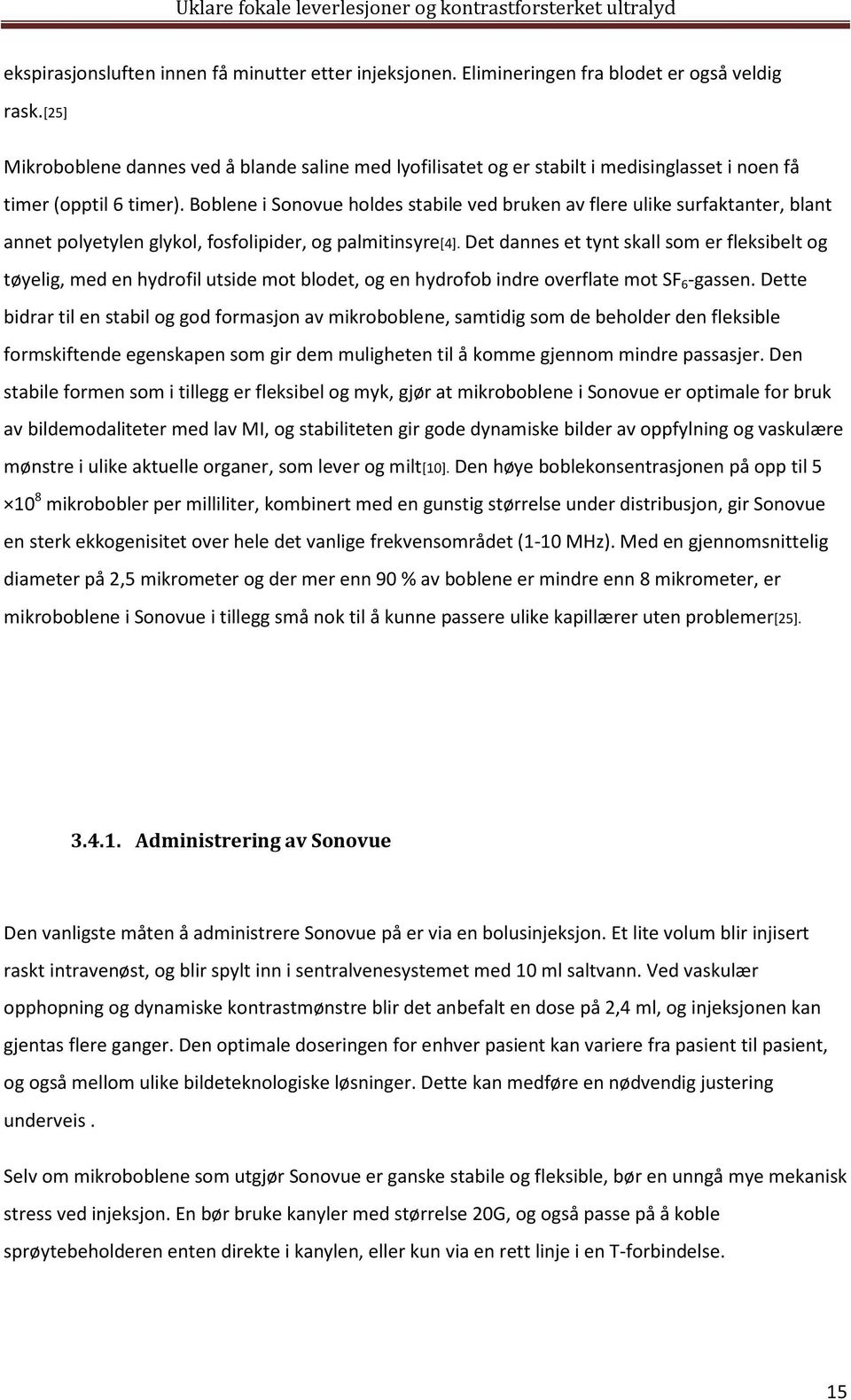 Boblene i Sonovue holdes stabile ved bruken av flere ulike surfaktanter, blant annet polyetylen glykol, fosfolipider, og palmitinsyre[4].